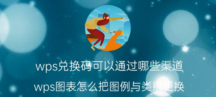 wps兑换码可以通过哪些渠道 wps图表怎么把图例与类别更换？